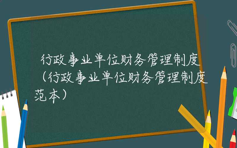 行政事业单位财务管理制度（行政事业单位财务管理制度范本）