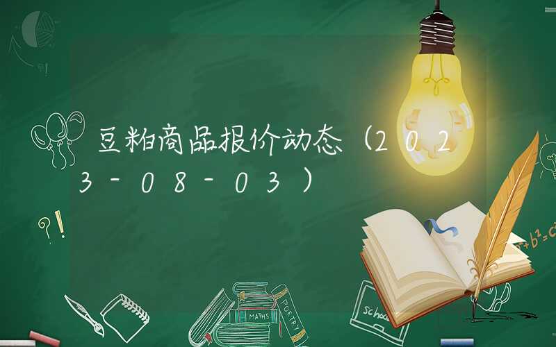 豆粕商品报价动态（2023-08-03）