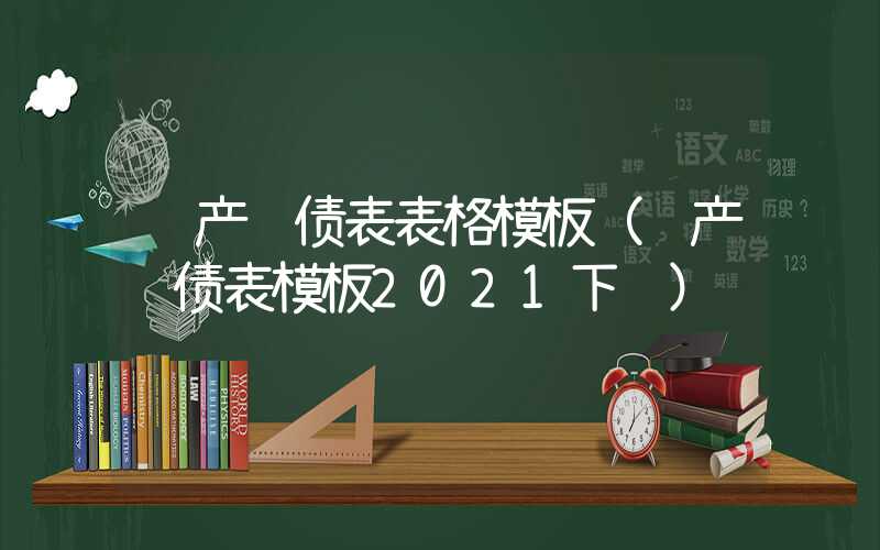 资产负债表表格模板（资产负债表模板2021下载）