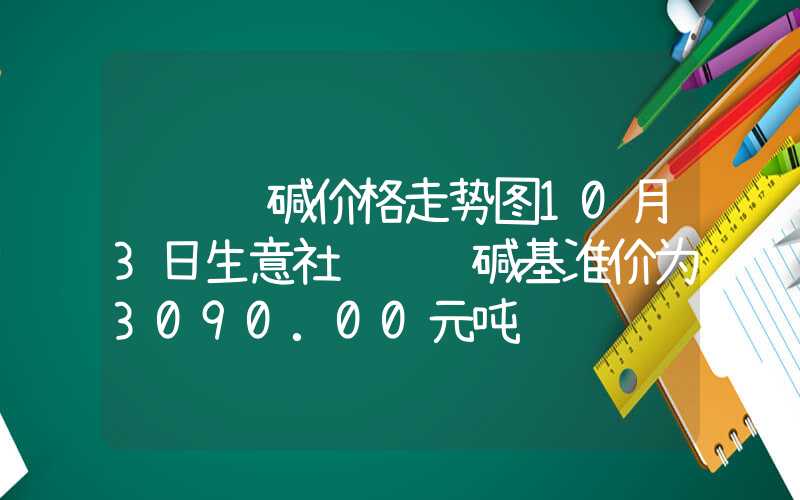 轻质纯碱价格走势图10月3日生意社轻质纯碱基准价为3090.00元吨