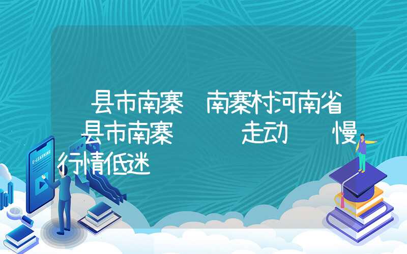 辉县市南寨镇南寨村河南省辉县市南寨镇连翘走动较缓慢行情低迷