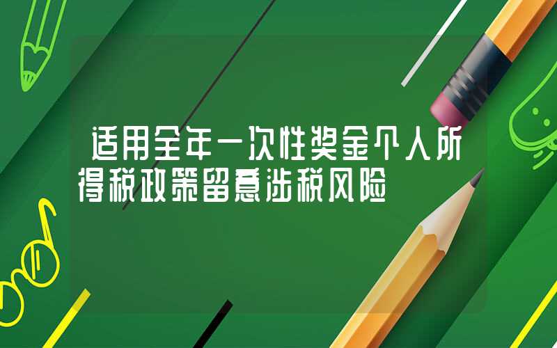 适用全年一次性奖金个人所得税政策留意涉税风险