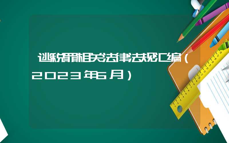 逃税罪相关法律法规汇编（2023年6月）