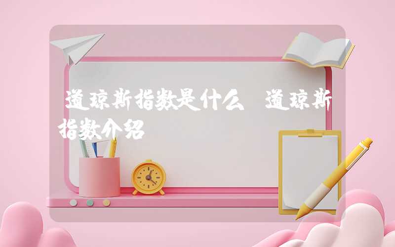 道琼斯指数是什么（道琼斯指数介绍）