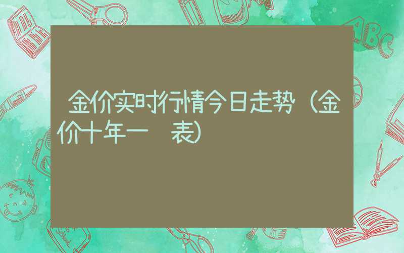 金价实时行情今日走势（金价十年一览表）