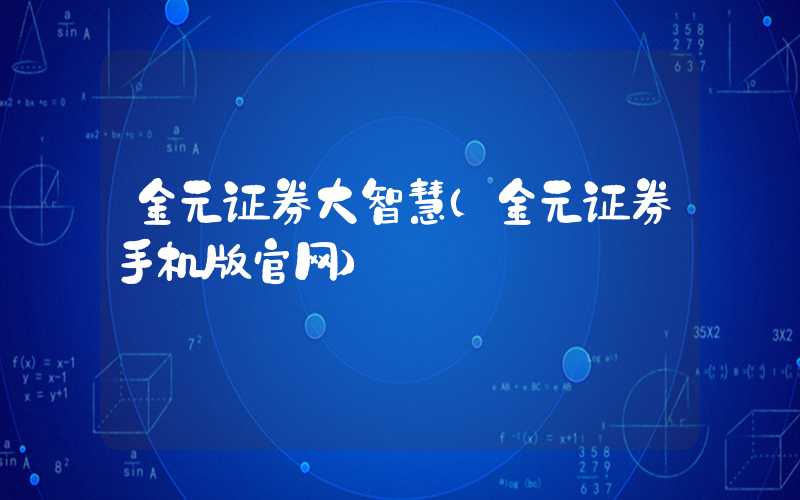 金元证券大智慧（金元证券手机版官网）