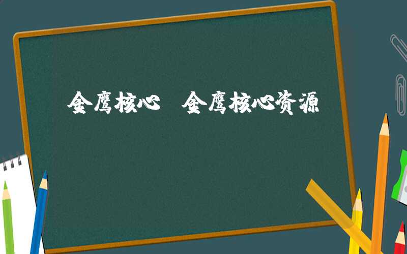 金鹰核心（金鹰核心资源）