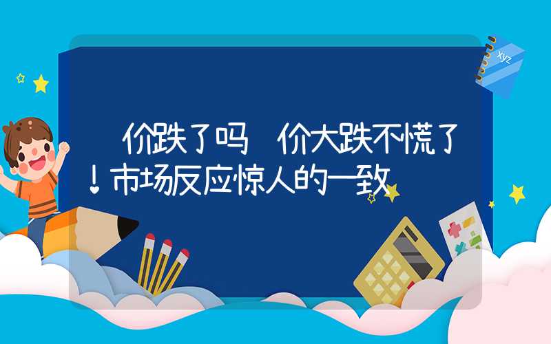 钢价跌了吗钢价大跌不慌了！市场反应惊人的一致