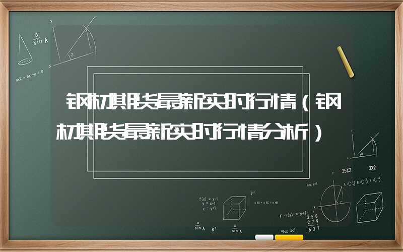 钢材期货最新实时行情（钢材期货最新实时行情分析）