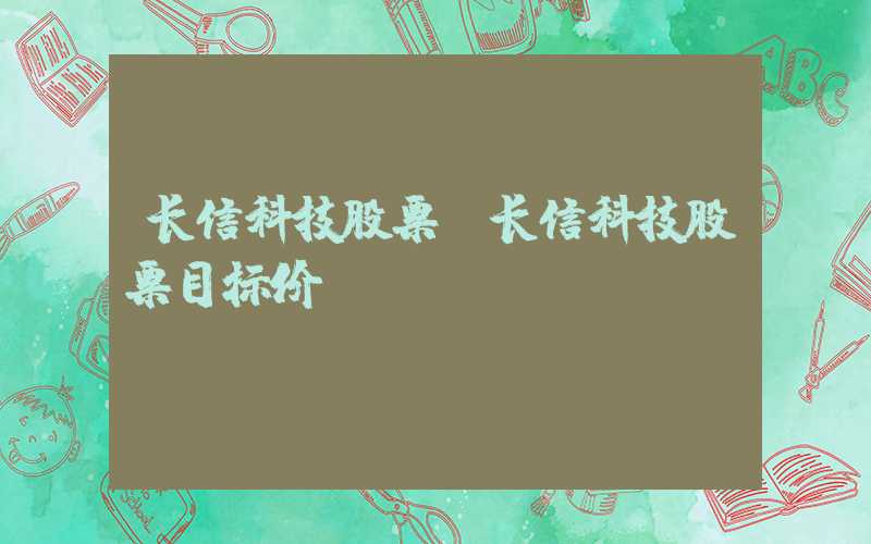 长信科技股票（长信科技股票目标价）