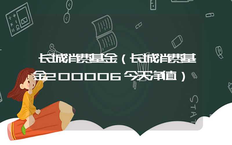 长城消费基金（长城消费基金200006今天净值）