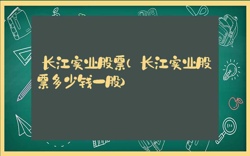 长江实业股票（长江实业股票多少钱一股）