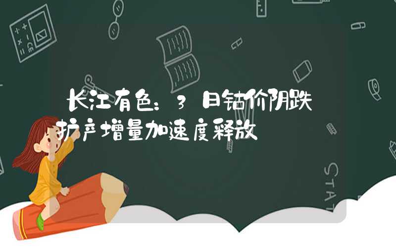 长江有色：3日钴价阴跌 扩产增量加速度释放