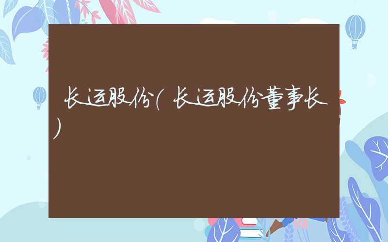 长运股份（长运股份董事长）