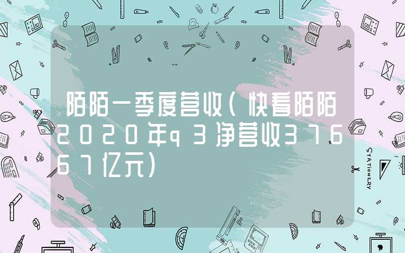 陌陌一季度营收（快看陌陌2020年q3净营收37667亿元）