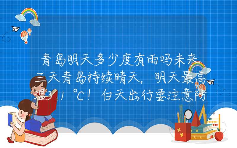 青岛明天多少度有雨吗未来三天青岛持续晴天，明天最高温31℃！白天出行要注意防晒