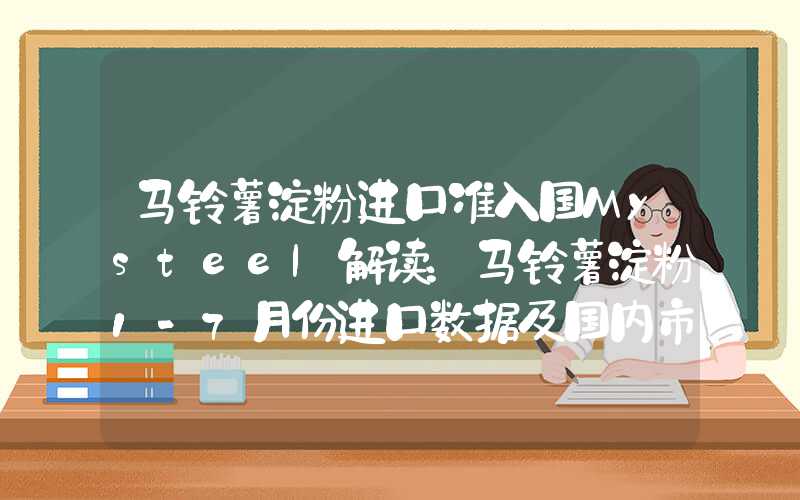 马铃薯淀粉进口准入国Mysteel解读：马铃薯淀粉1-7月份进口数据及国内市场现状