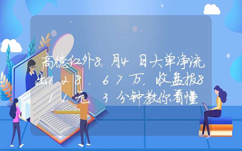 高德红外8月4日大单净流出128.67万，收盘报8.11元，3分钟教你看懂