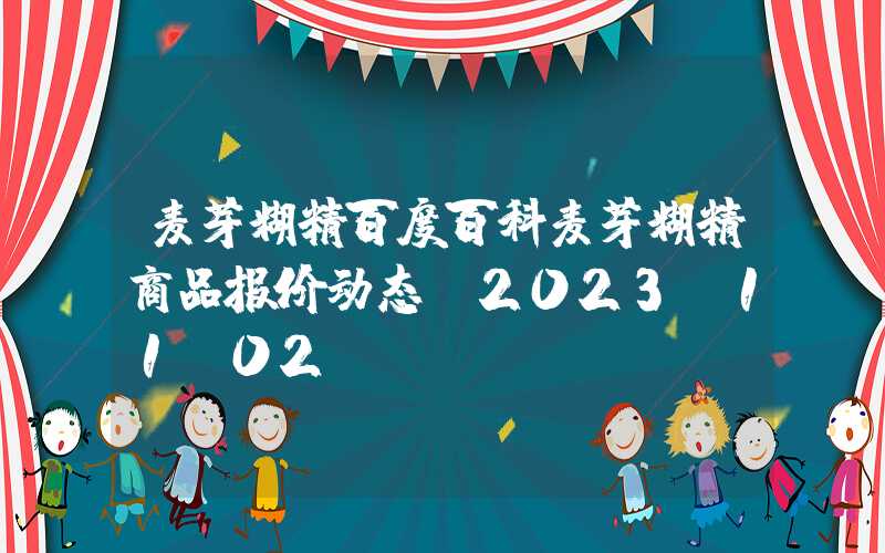 麦芽糊精百度百科麦芽糊精商品报价动态（2023-11-02）