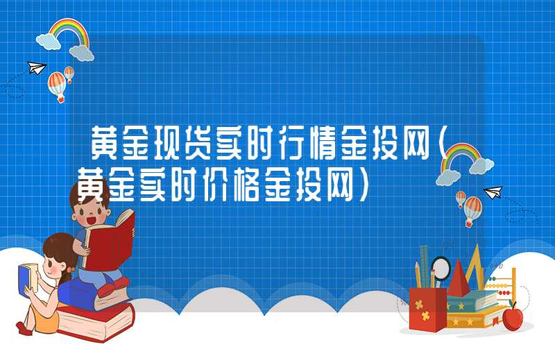 黄金现货实时行情金投网（黄金实时价格金投网）