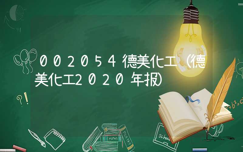 002054德美化工（德美化工2020年报）