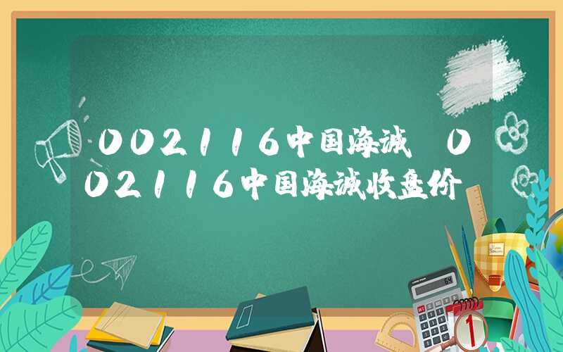 002116中国海诚（002116中国海诚收盘价）