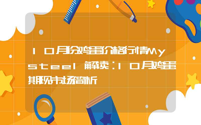 10月份鸡蛋价格行情Mysteel解读：10月鸡蛋期现市场简析