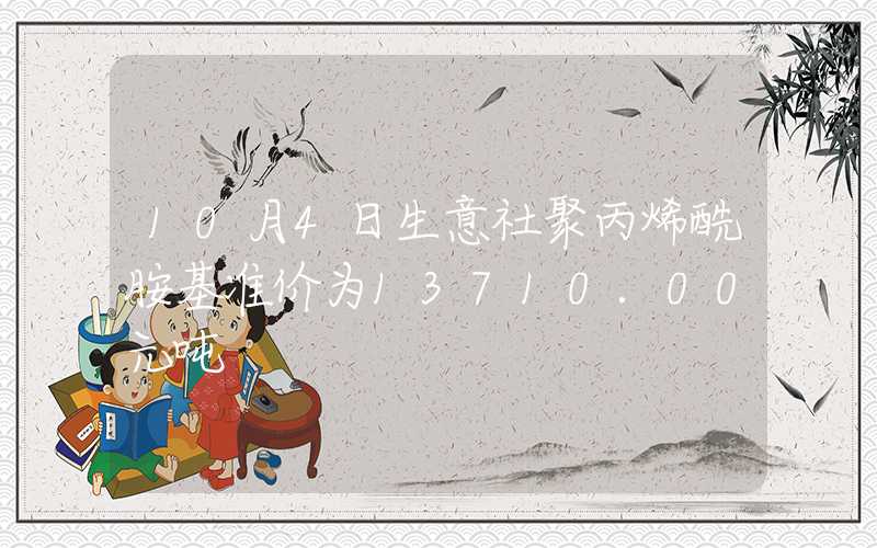 10月4日生意社聚丙烯酰胺基准价为13710.00元吨