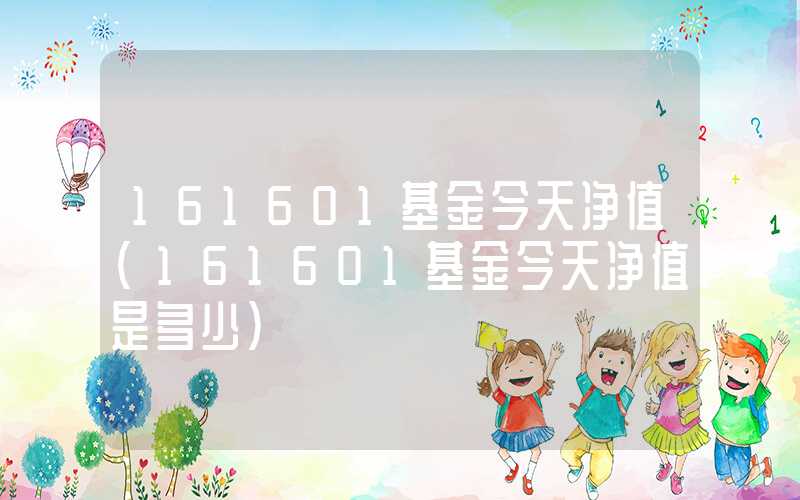 161601基金今天净值（161601基金今天净值是多少）