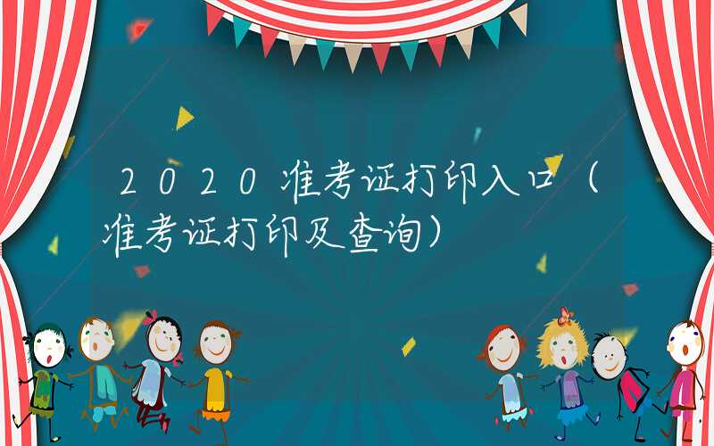 2020准考证打印入口（准考证打印及查询）