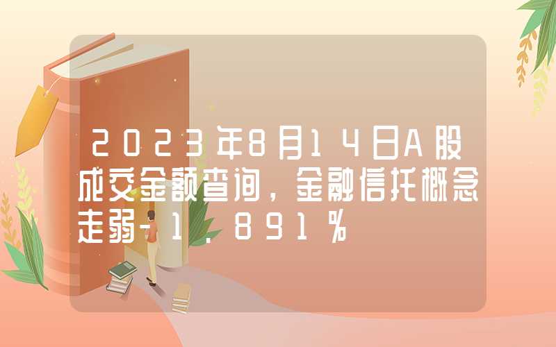 2023年8月14日A股成交金额查询，金融信托概念走弱-1.891%