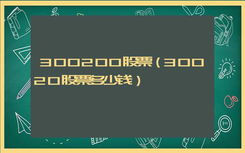 300200股票（30020股票多少钱）