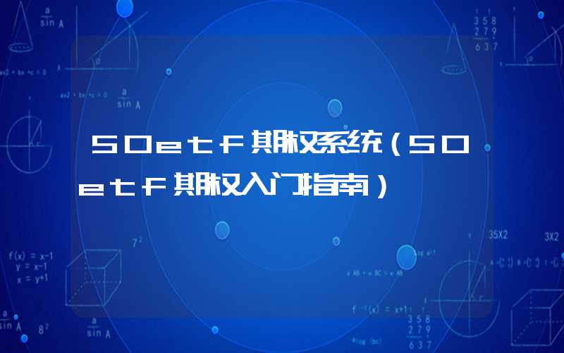 50etf期权系统（50etf期权入门指南）