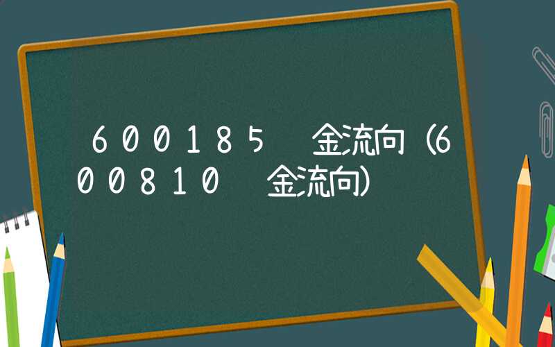 600185资金流向（600810资金流向）