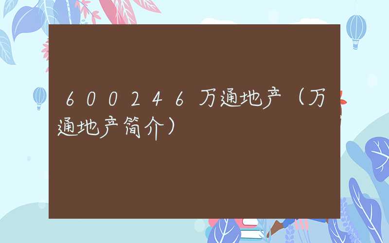 600246万通地产（万通地产简介）