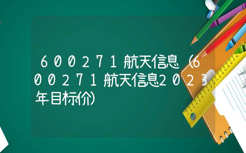 600271航天信息（600271航天信息2023年目标价）