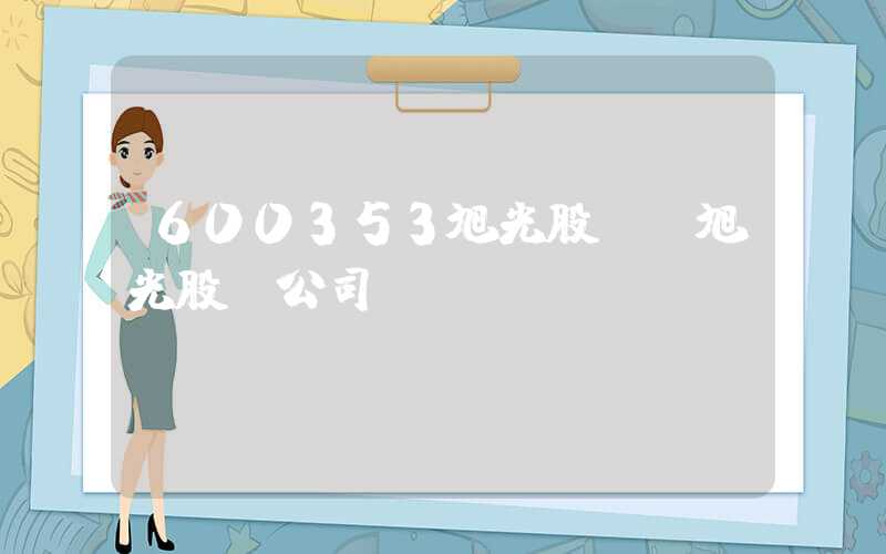 600353旭光股份（旭光股份公司）