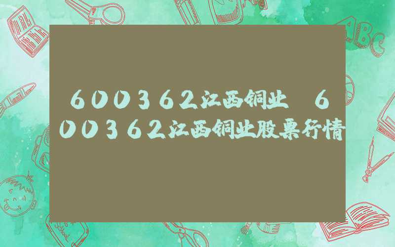 600362江西铜业（600362江西铜业股票行情）