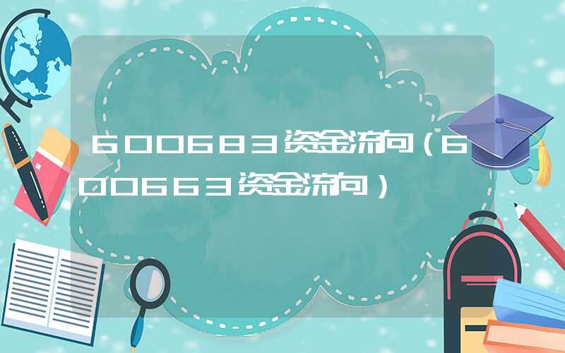 600683资金流向（600663资金流向）