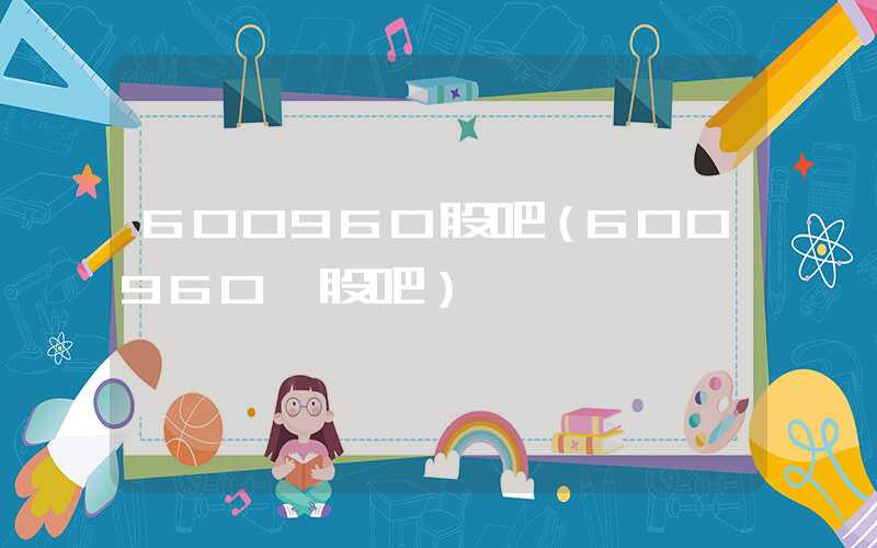 600960股吧（600960 股吧）