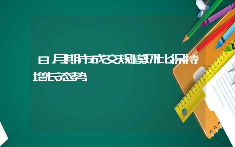 8月期市成交规模环比保持增长态势