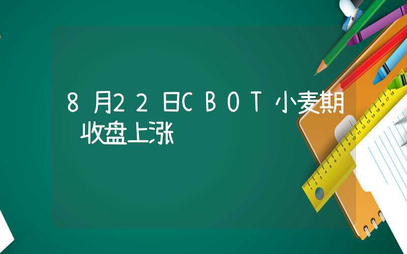 8月22日CBOT小麦期货收盘上涨