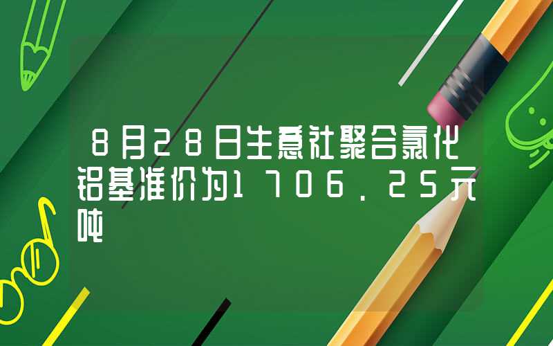 8月28日生意社聚合氯化铝基准价为1706.25元吨