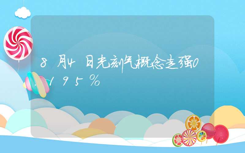 8月4日光刻气概念走强0.195%