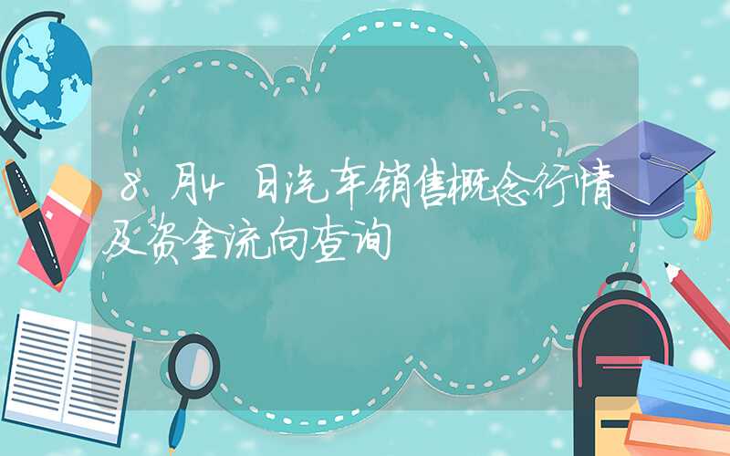 8月4日汽车销售概念行情及资金流向查询