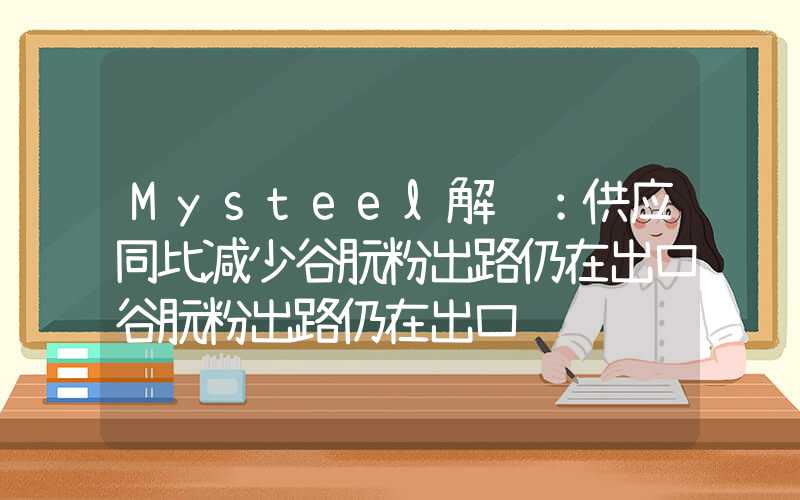 Mysteel解读：供应同比减少谷朊粉出路仍在出口谷朊粉出路仍在出口"}Mysteel解读：供应同比减少谷朊粉出路仍在出口