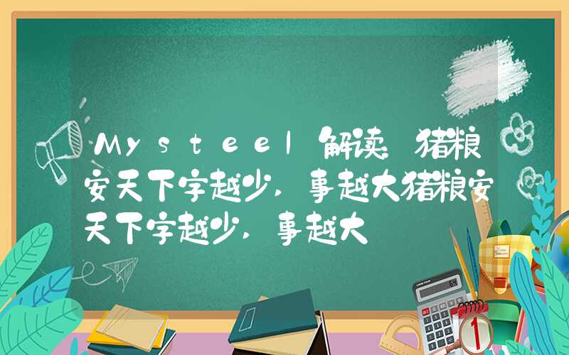 Mysteel解读：猪粮安天下字越少,事越大猪粮安天下字越少,事越大"}Mysteel解读：猪粮安天下字越少,事越大