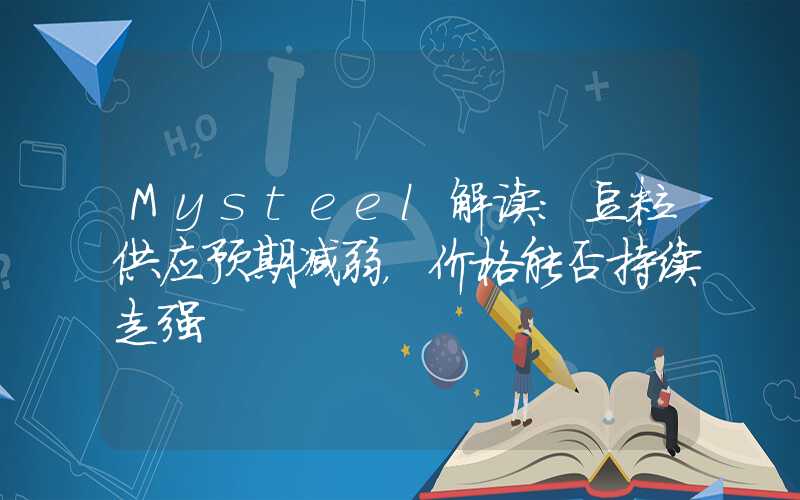 Mysteel解读：豆粕供应预期减弱，价格能否持续走强