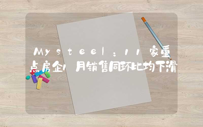 Mysteel：11家重点房企1月销售同环比均下滑