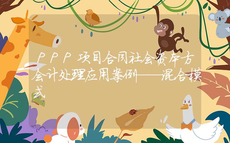 PPP项目合同社会资本方会计处理应用案例——混合模式